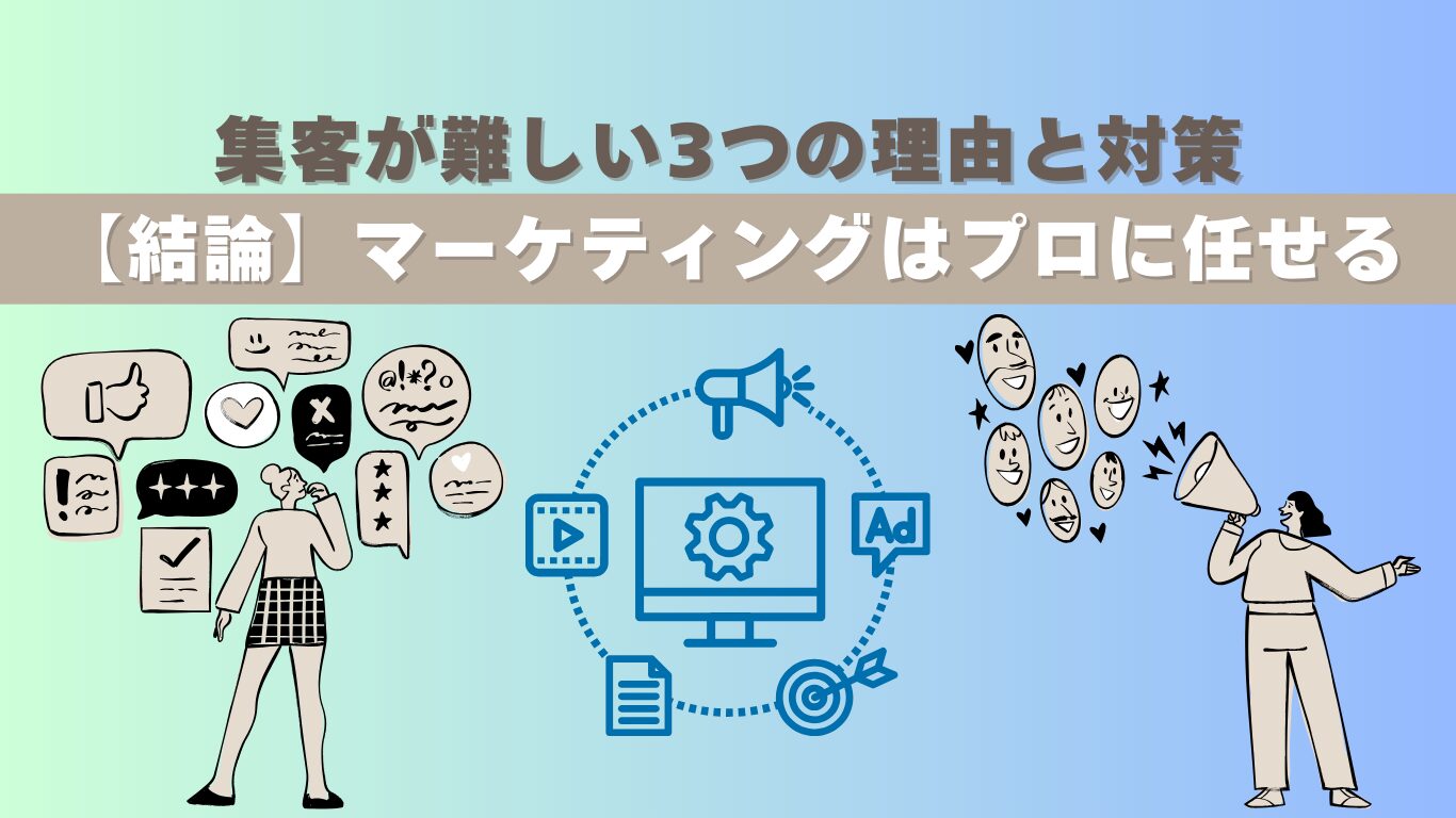 集客が難しい3つの理由と対策【結論】マーケティングはプロに任せる