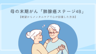 母の末期がん「肺腺癌ステージ4B」【絶望からメンタルケアで心が回復した方法】