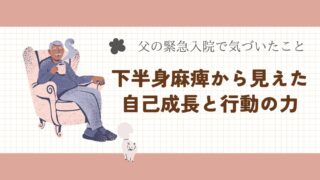 父の緊急入院で気づいたこと｜下半身麻痺から見えた自己成長と行動の力