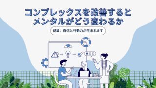 コンプレックスを改善するとメンタルがどう変わるか【結論:自信と行動力が生まれます】