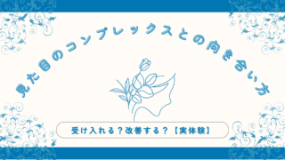 見た目のコンプレックスとの向き合い方|受け入れる?改善する?【実体験】