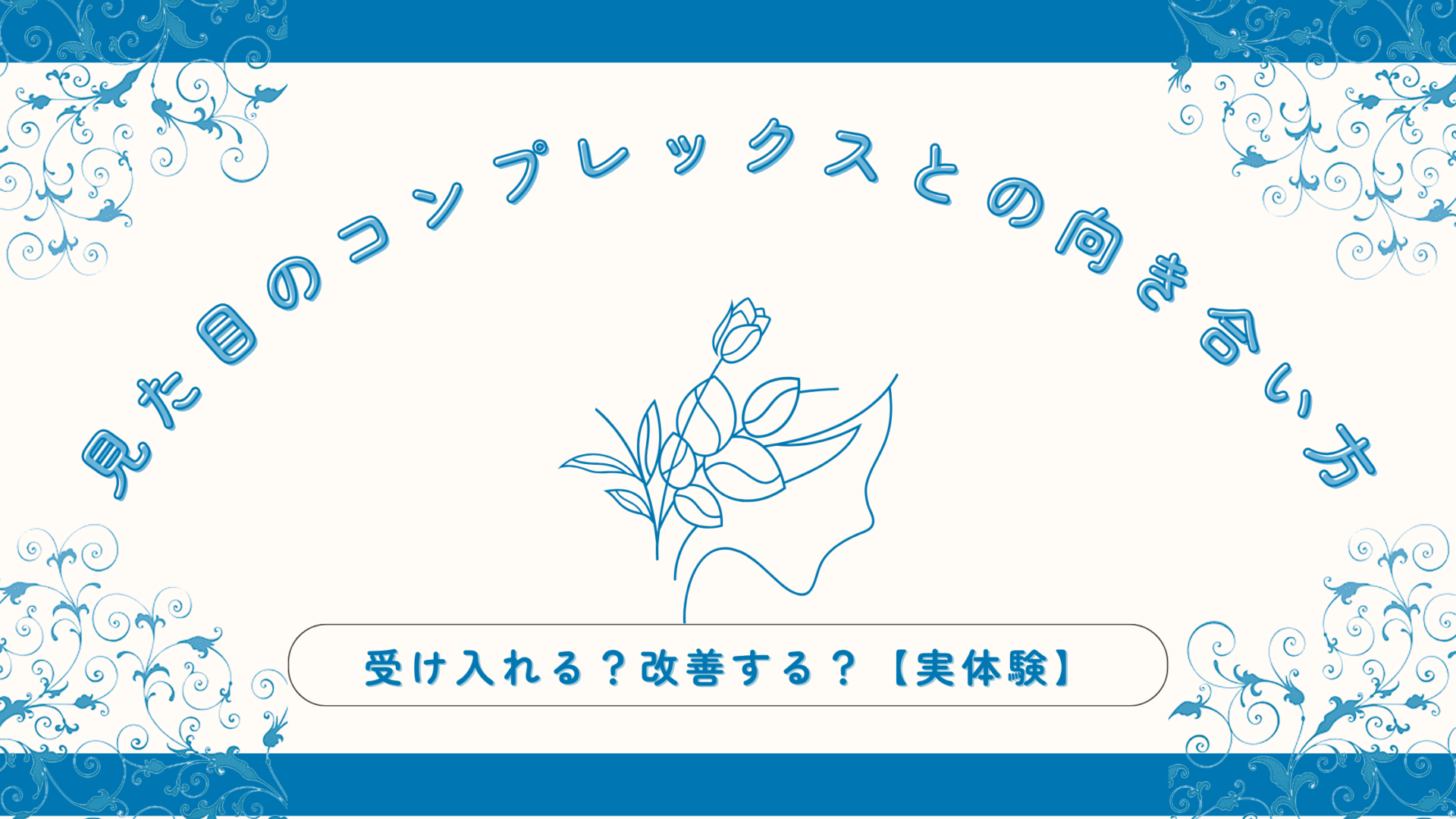 見た目のコンプレックスとの向き合い方｜受け入れる？改善する？【実体験】