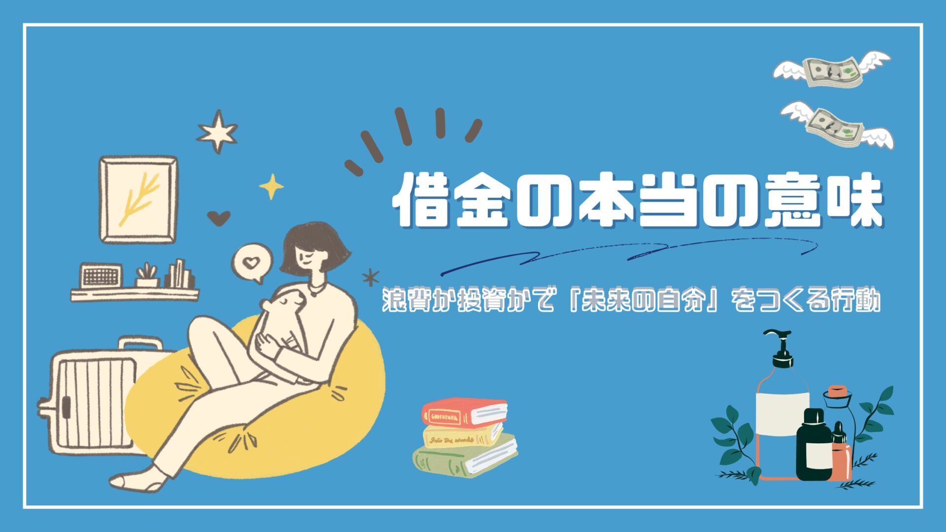 【借金の本当の意味】浪費か投資かで「未来の自分」をつくる行動
