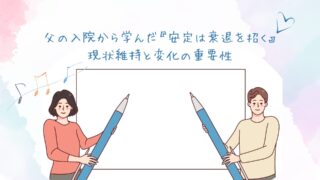父の入院から学んだ『安定は衰退を招く』現状維持と変化の重要性