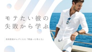 「モテたい彼」の失敗から学ぶ、美容投資がムダになる『間違った考え方』